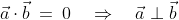 \vec a\cdot\vec b \:=\:0 \quad\Rightarrow\quad \vec a \perp \vec b
